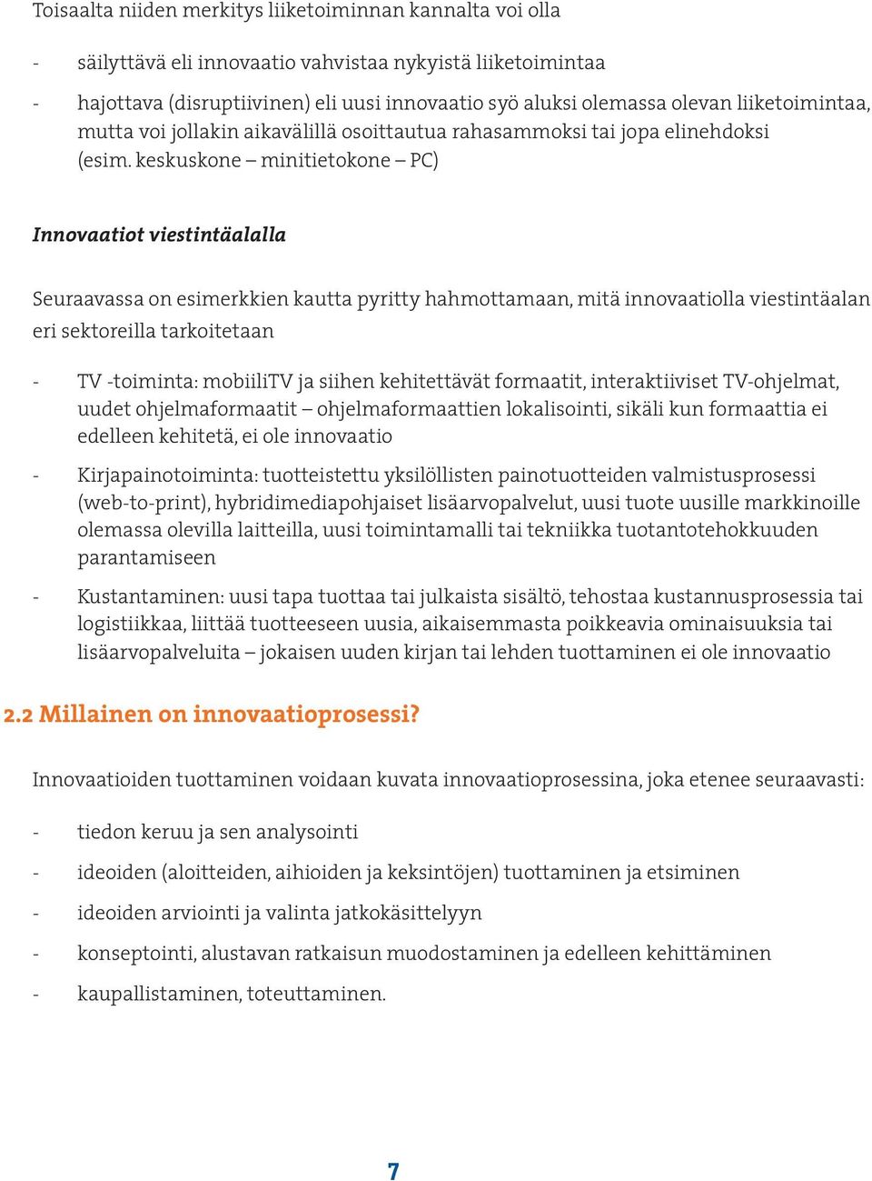 keskuskone minitietokone PC) Innovaatiot viestintäalalla Seuraavassa on esimerkkien kautta pyritty hahmottamaan, mitä innovaatiolla viestintäalan eri sektoreilla tarkoitetaan - TV -toiminta: