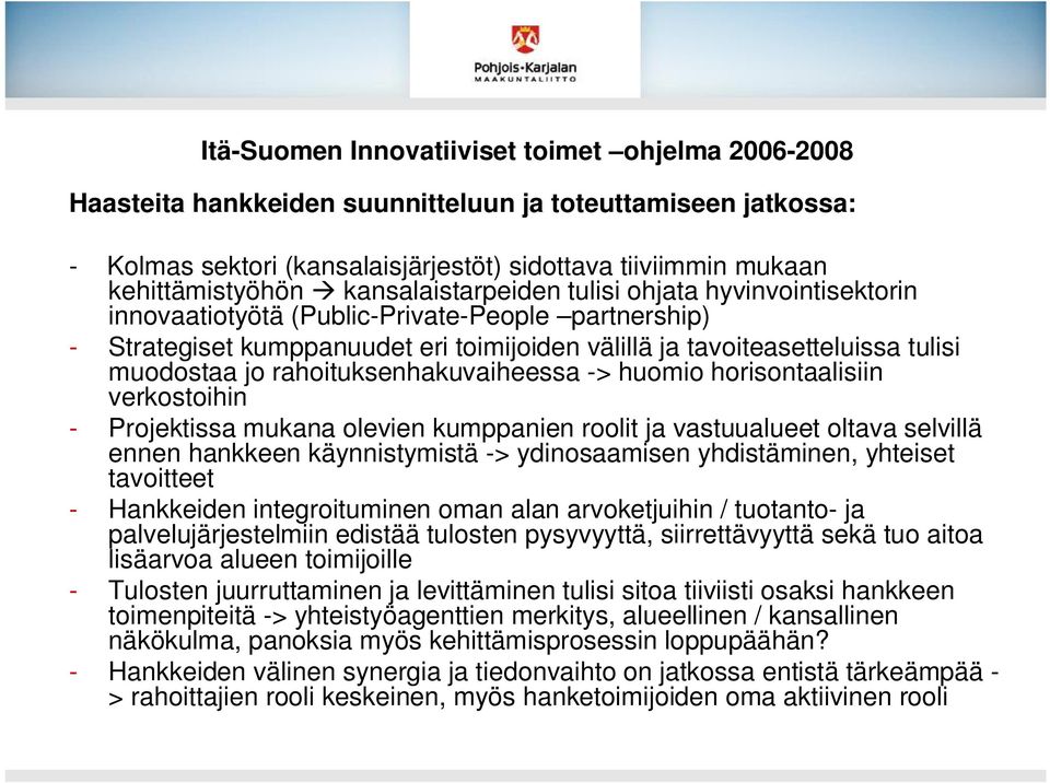 verkostoihin - Projektissa mukana olevien kumppanien roolit ja vastuualueet oltava selvillä ennen hankkeen käynnistymistä -> ydinosaamisen yhdistäminen, yhteiset tavoitteet - Hankkeiden