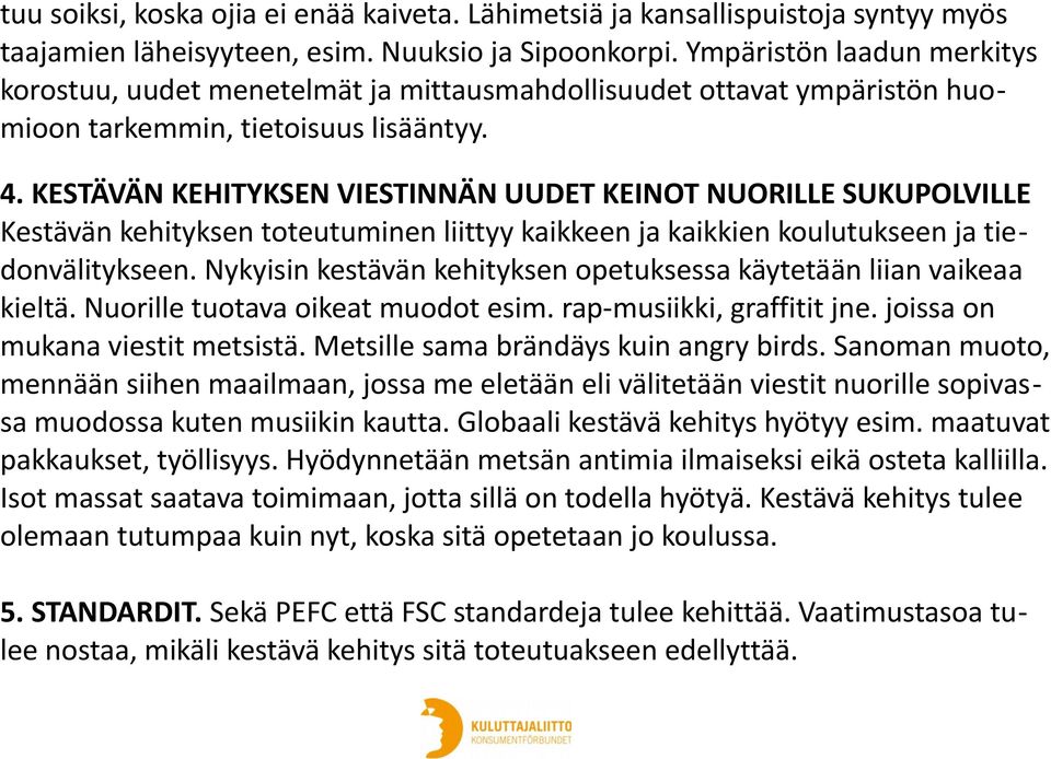 KESTÄVÄN KEHITYKSEN VIESTINNÄN UUDET KEINOT NUORILLE SUKUPOLVILLE Kestävän kehityksen toteutuminen liittyy kaikkeen ja kaikkien koulutukseen ja tiedonvälitykseen.