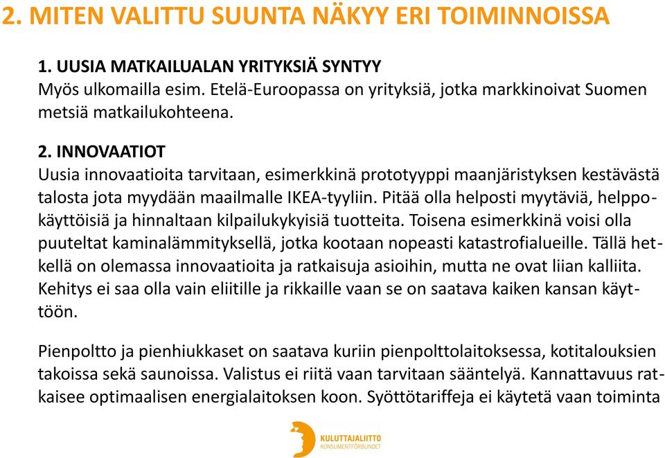 Pitää olla helposti myytäviä, helppokäyttöisiä ja hinnaltaan kilpailukykyisiä tuotteita. Toisena esimerkkinä voisi olla puuteltat kaminalämmityksellä, jotka kootaan nopeasti katastrofialueille.