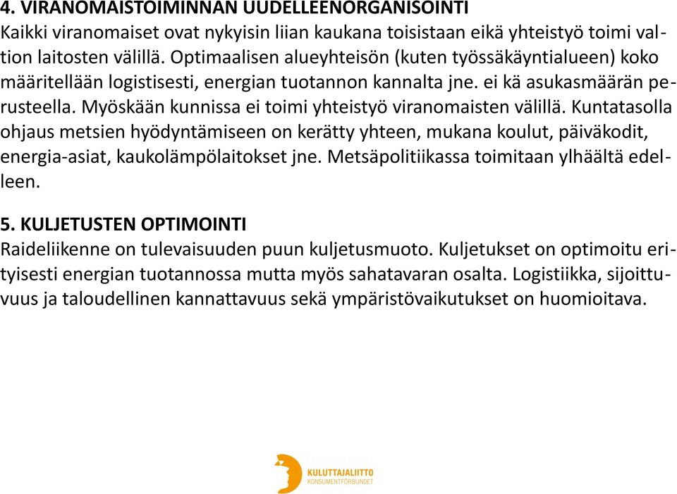 Myöskään kunnissa ei toimi yhteistyö viranomaisten välillä. Kuntatasolla ohjaus metsien hyödyntämiseen on kerätty yhteen, mukana koulut, päiväkodit, energia-asiat, kaukolämpölaitokset jne.