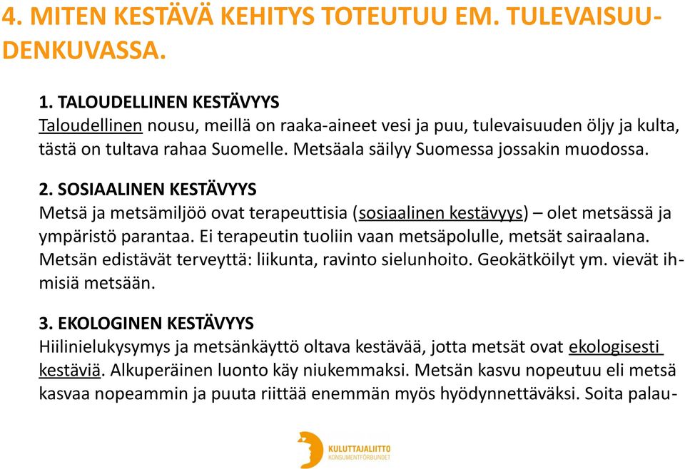 SOSIAALINEN KESTÄVYYS Metsä ja metsämiljöö ovat terapeuttisia (sosiaalinen kestävyys) olet metsässä ja ympäristö parantaa. Ei terapeutin tuoliin vaan metsäpolulle, metsät sairaalana.