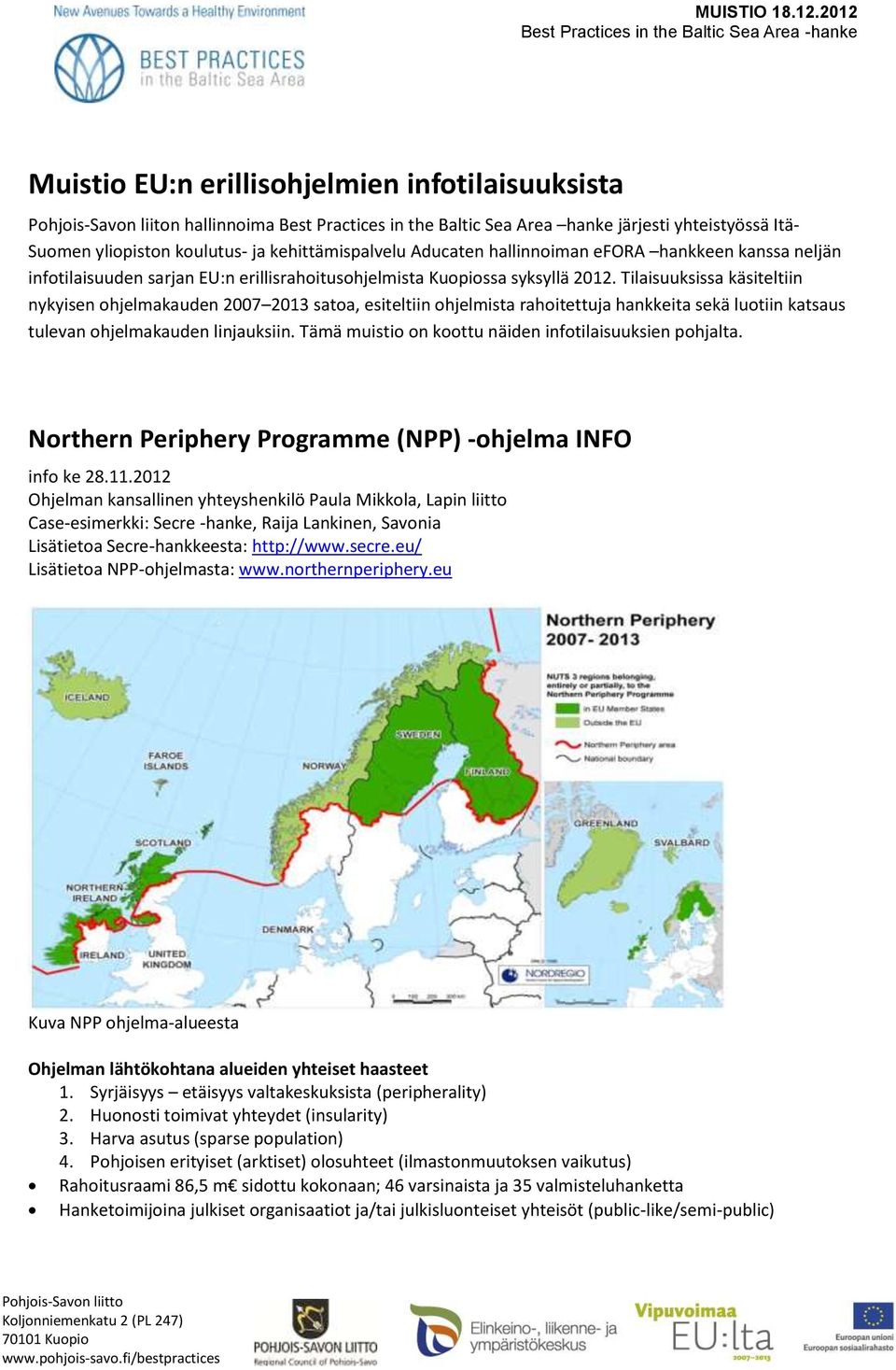 Tilaisuuksissa käsiteltiin nykyisen hjelmakauden 2007 2013 sata, esiteltiin hjelmista rahitettuja hankkeita sekä lutiin katsaus tulevan hjelmakauden linjauksiin.