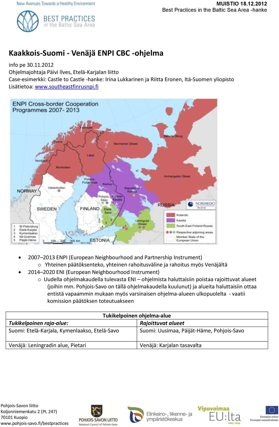 fi 2007 2013 ENPI (Eurpean Neighburhd and Partnership Instrument) Yhteinen päätöksentek, yhteinen rahitusväline ja rahitus myös Venäjältä 2014 2020 ENI (Eurpean Neighburhd Instrument) Uudella
