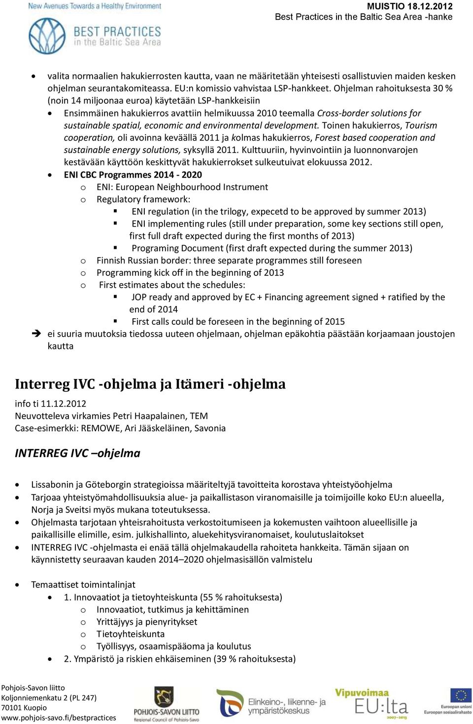 develpment. Tinen hakukierrs, Turism cperatin, li avinna keväällä 2011 ja klmas hakukierrs, Frest based cperatin and sustainable energy slutins, syksyllä 2011.