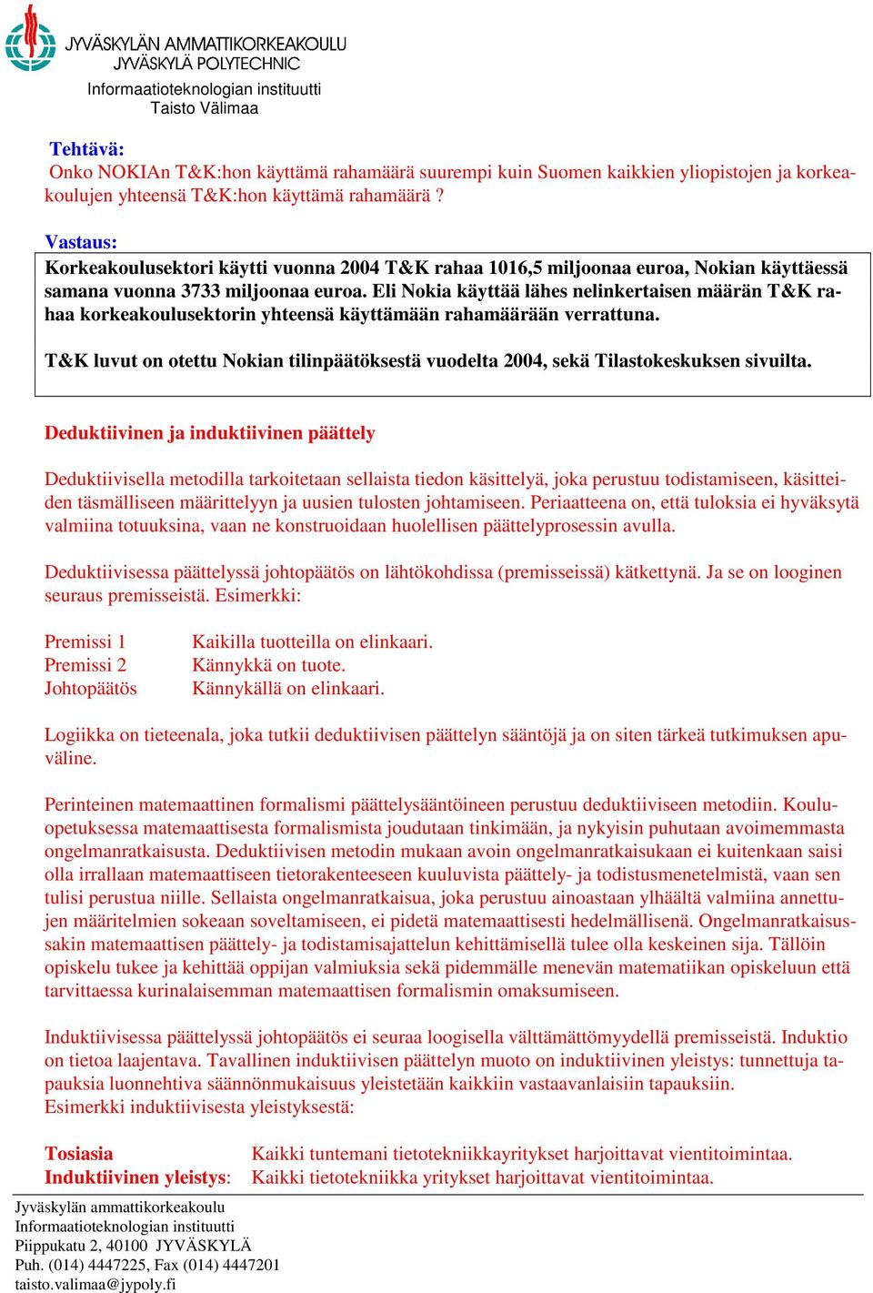 Eli Nokia käyttää lähes nelinkertaisen määrän T&K rahaa korkeakoulusektorin yhteensä käyttämään rahamäärään verrattuna.