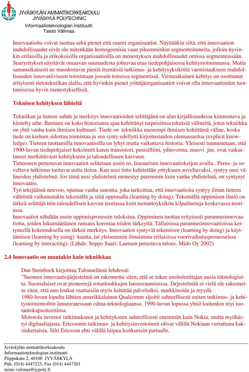 mahdollisuudet omissa segmenteissään. Suuryritykset näyttävät omaavan suuruudesta johtuvaa etua tiedepohjaisessa kehitystoiminnassa.