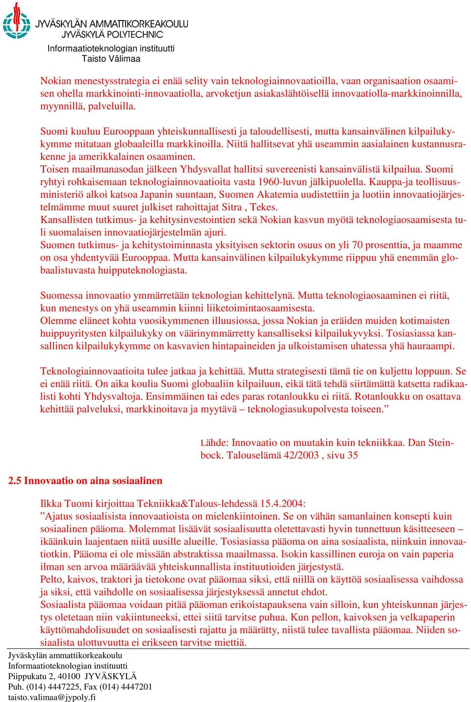 Niitä hallitsevat yhä useammin aasialainen kustannusrakenne ja amerikkalainen osaaminen. Toisen maailmanasodan jälkeen Yhdysvallat hallitsi suvereenisti kansainvälistä kilpailua.