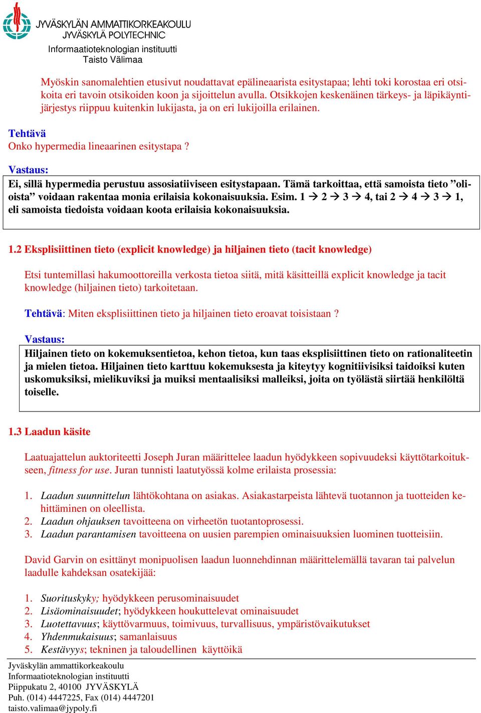 Ei, sillä hypermedia perustuu assosiatiiviseen esitystapaan. Tämä tarkoittaa, että samoista tieto olioista voidaan rakentaa monia erilaisia kokonaisuuksia. Esim.