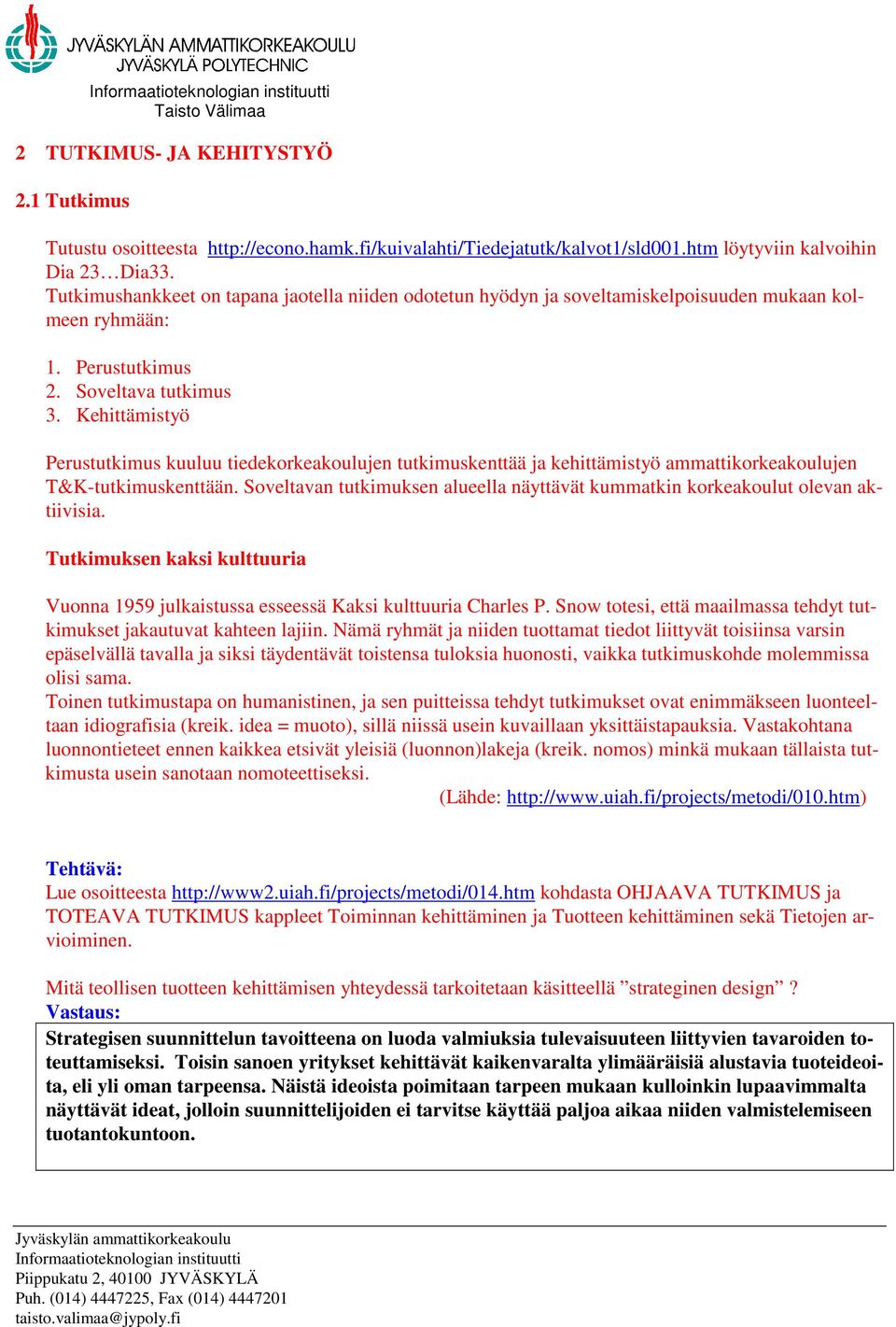 Kehittämistyö Perustutkimus kuuluu tiedekorkeakoulujen tutkimuskenttää ja kehittämistyö ammattikorkeakoulujen T&K-tutkimuskenttään.