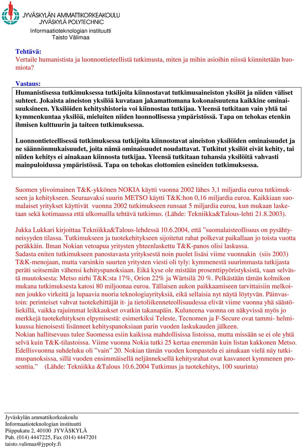 Yksilöiden kehityshistoria voi kiinnostaa tutkijaa. Yleensä tutkitaan vain yhtä tai kymmenkuntaa yksilöä, mieluiten niiden luonnollisessa ympäristössä.