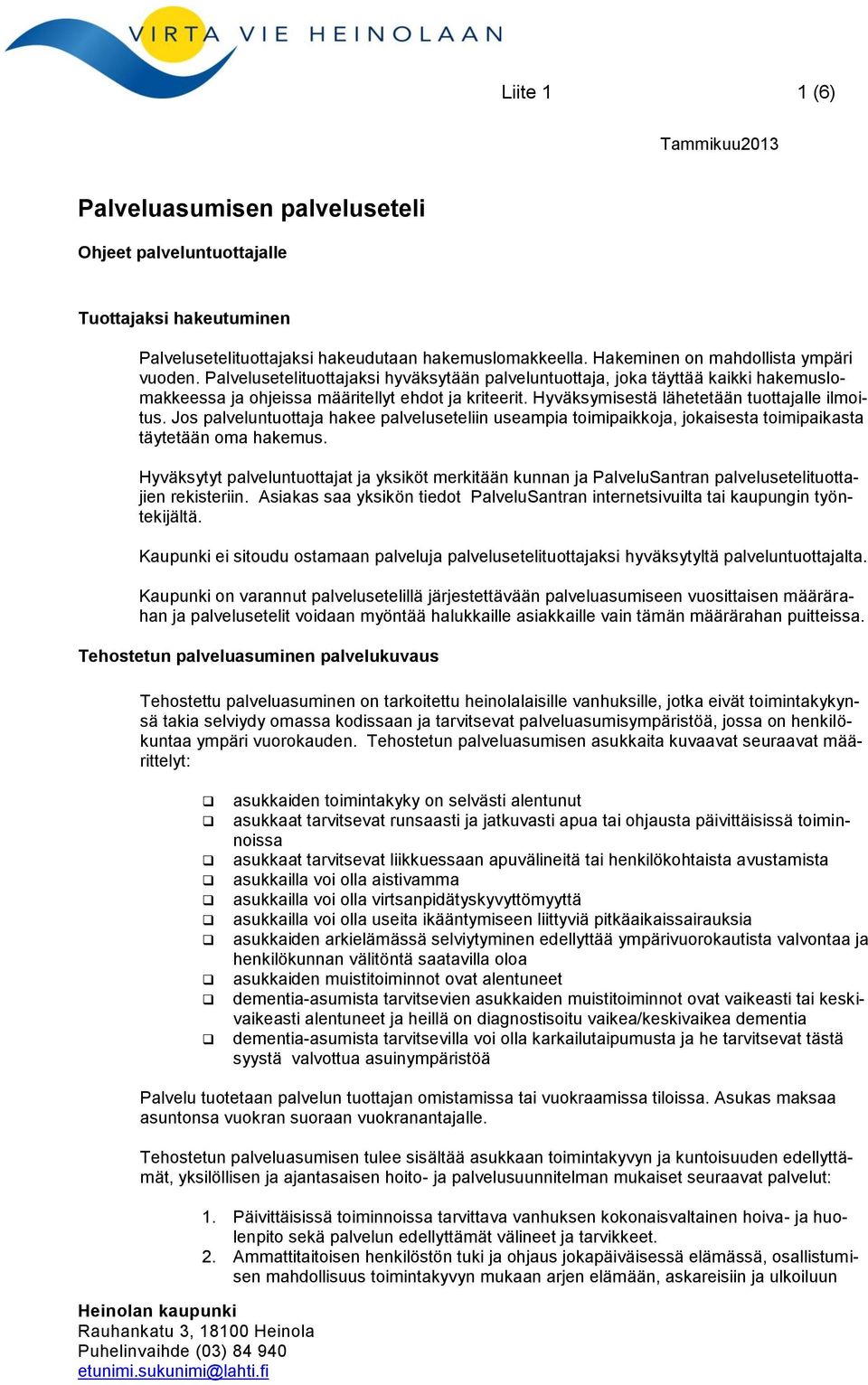 Hyväksymisestä lähetetään tuottajalle ilmoitus. Jos palveluntuottaja hakee palveluseteliin useampia toimipaikkoja, jokaisesta toimipaikasta täytetään oma hakemus.