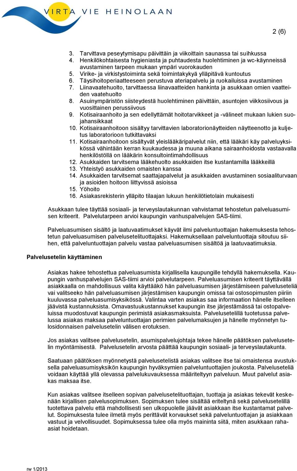 Täysihoitoperiaatteeseen perustuva ateriapalvelu ja ruokailuissa avustaminen 7. Liinavaatehuolto, tarvittaessa liinavaatteiden hankinta ja asukkaan omien vaatteiden vaatehuolto 8.