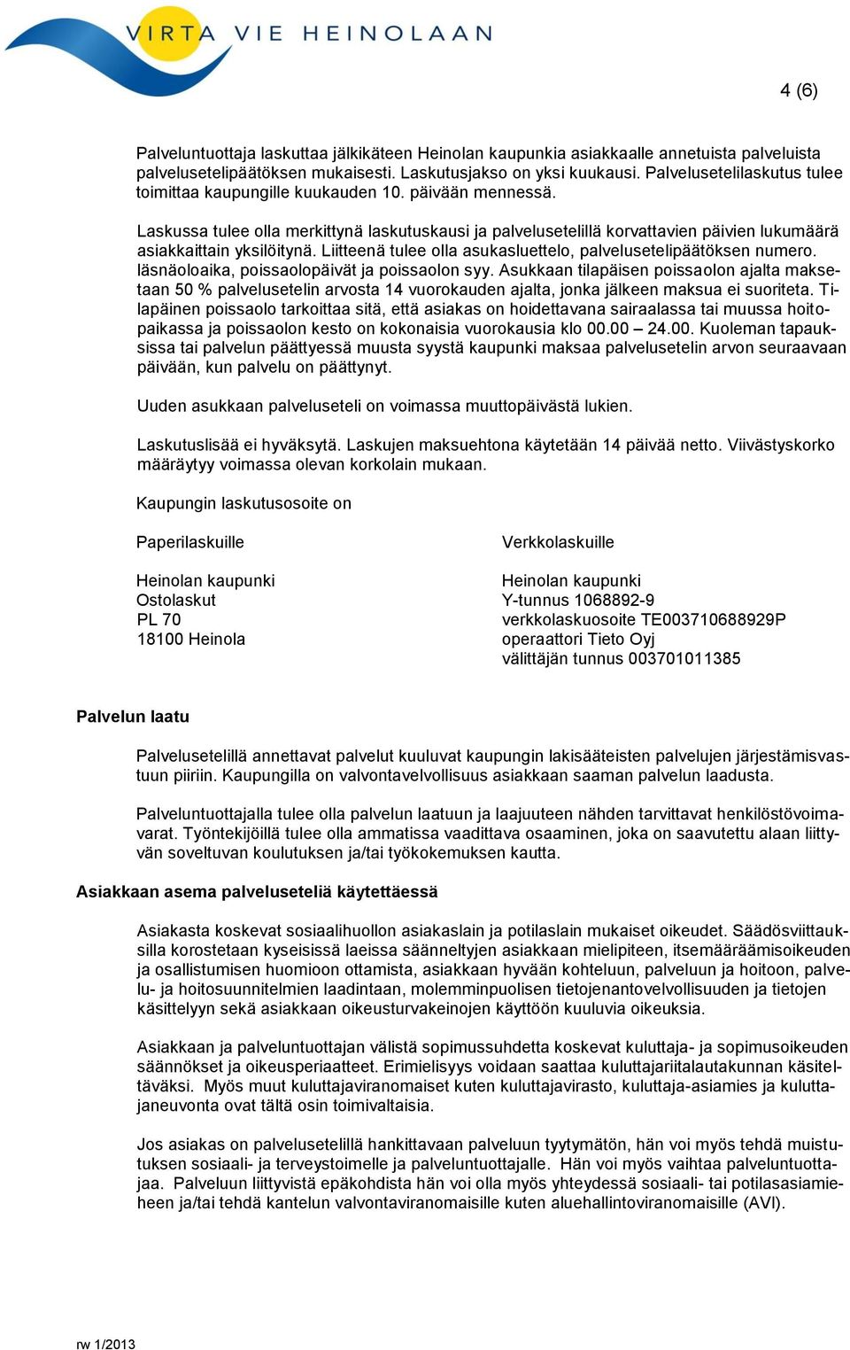 Laskussa tulee olla merkittynä laskutuskausi ja palvelusetelillä korvattavien päivien lukumäärä asiakkaittain yksilöitynä. Liitteenä tulee olla asukasluettelo, palvelusetelipäätöksen numero.