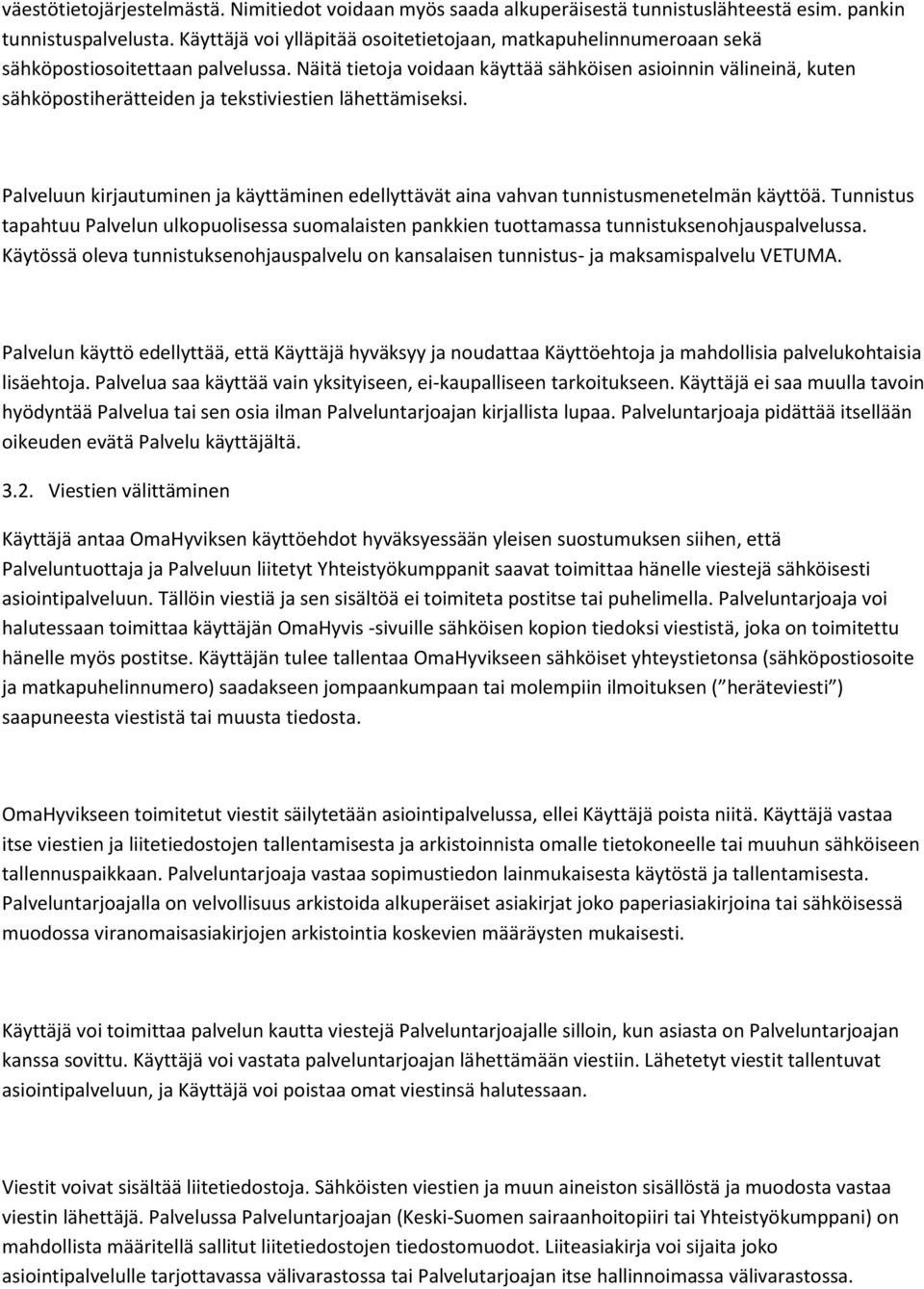 Näitä tietoja voidaan käyttää sähköisen asioinnin välineinä, kuten sähköpostiherätteiden ja tekstiviestien lähettämiseksi.