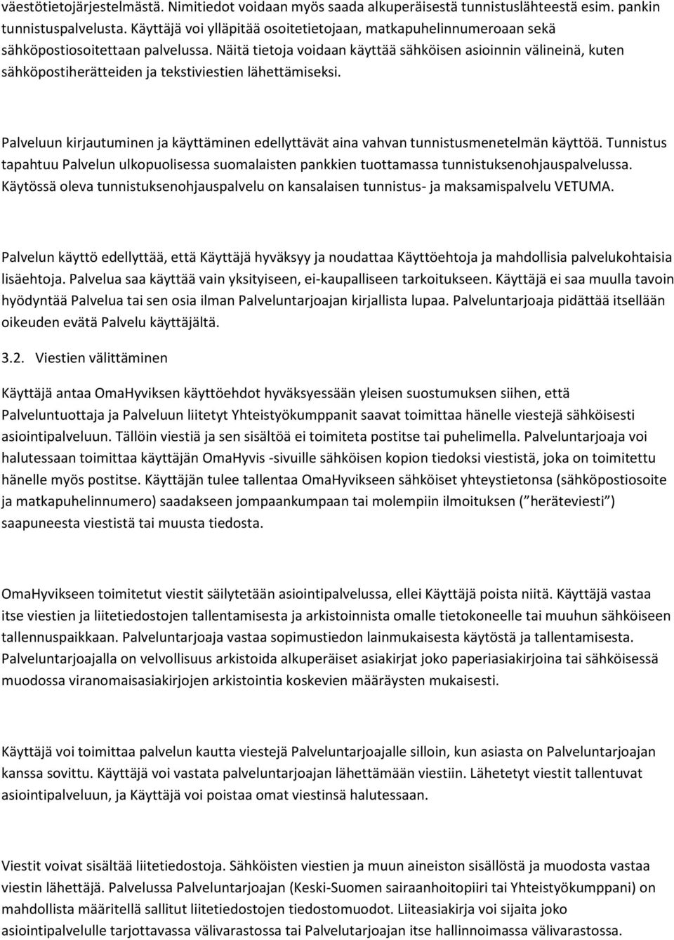 Näitä tietoja voidaan käyttää sähköisen asioinnin välineinä, kuten sähköpostiherätteiden ja tekstiviestien lähettämiseksi.