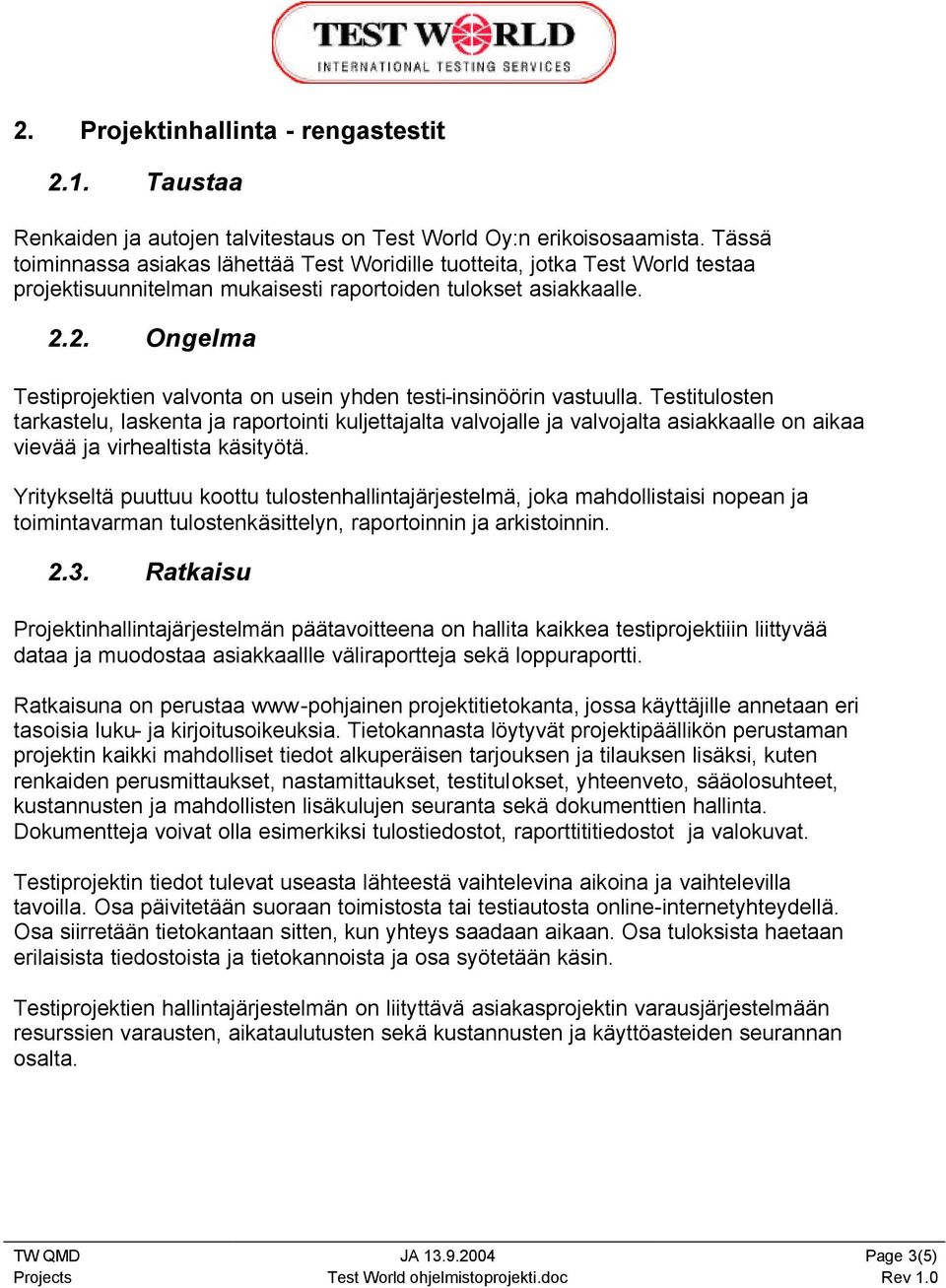 2. Ongelma Testiprojektien valvonta on usein yhden testi-insinöörin vastuulla.