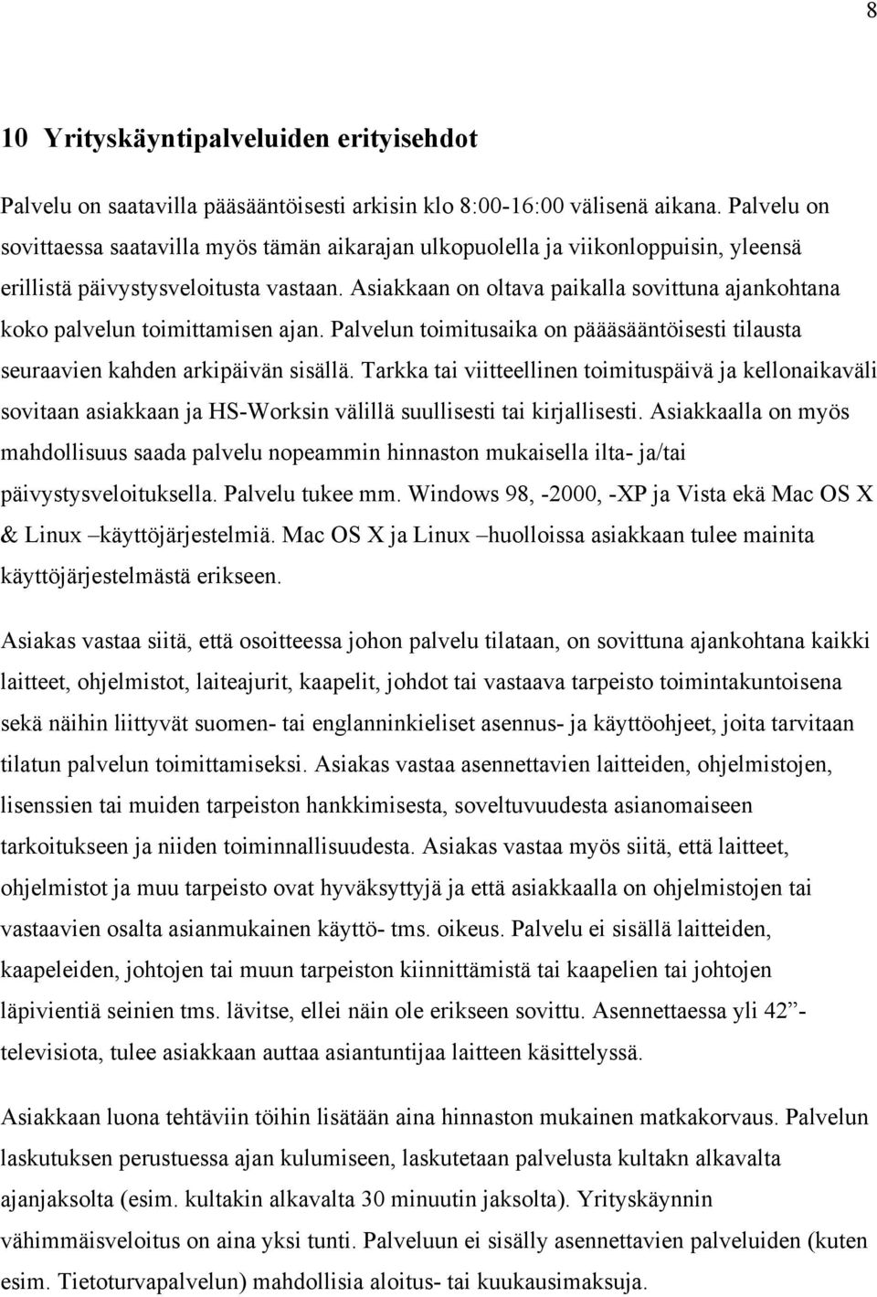 Asiakkaan on oltava paikalla sovittuna ajankohtana koko palvelun toimittamisen ajan. Palvelun toimitusaika on päääsääntöisesti tilausta seuraavien kahden arkipäivän sisällä.