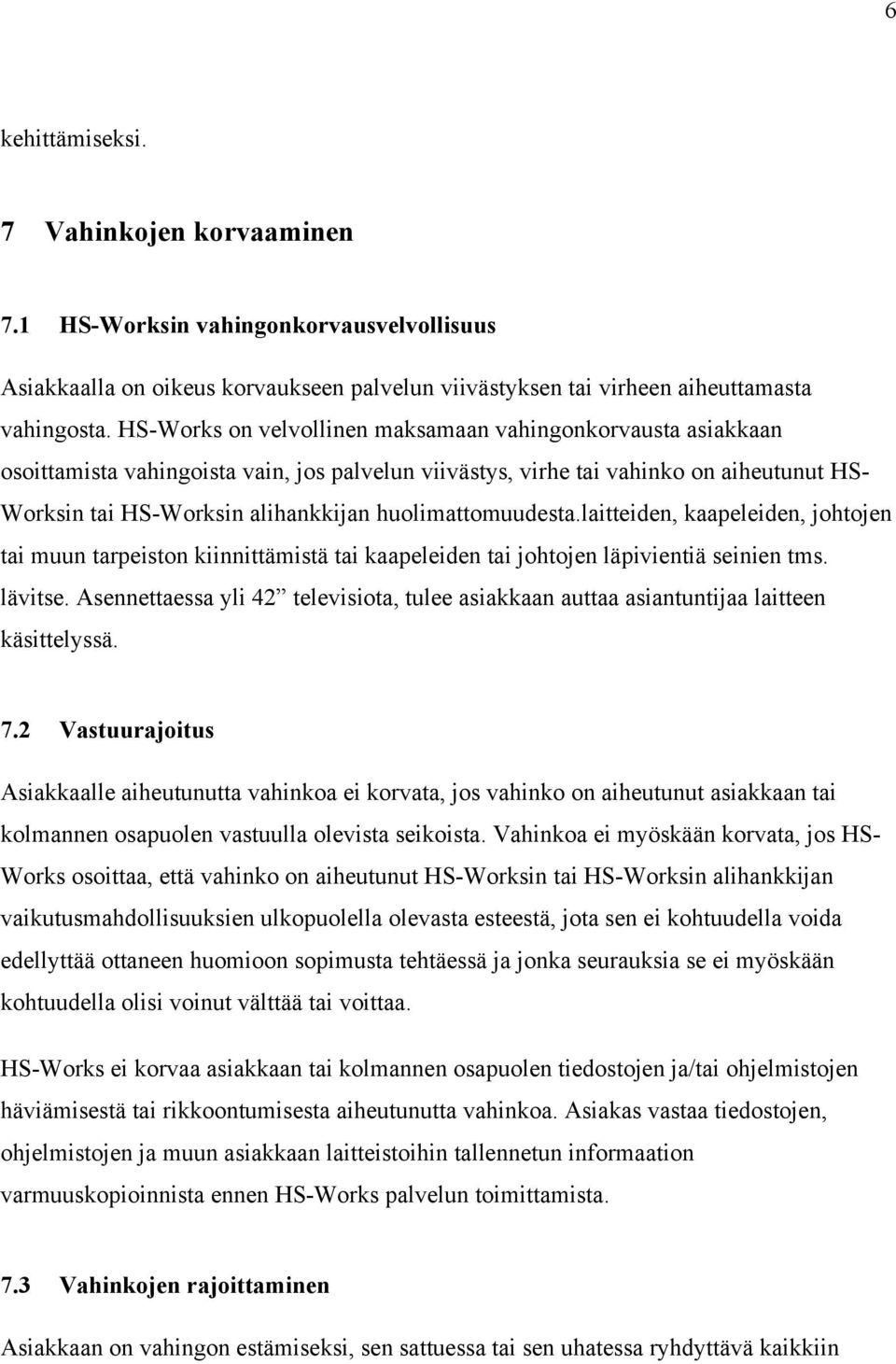 huolimattomuudesta.laitteiden, kaapeleiden, johtojen tai muun tarpeiston kiinnittämistä tai kaapeleiden tai johtojen läpivientiä seinien tms. lävitse.