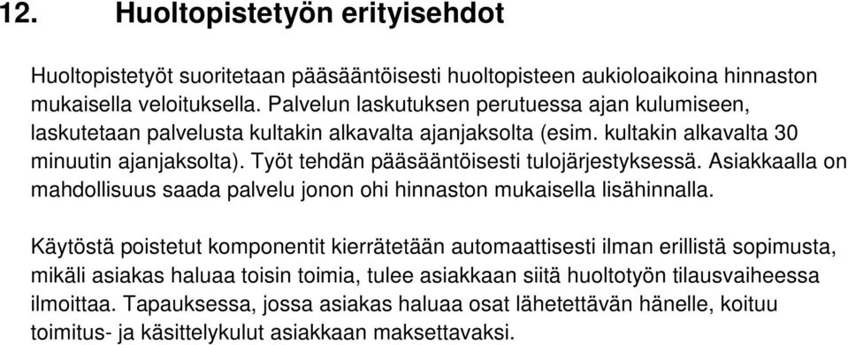 Työt tehdän pääsääntöisesti tulojärjestyksessä. Asiakkaalla on mahdollisuus saada palvelu jonon ohi hinnaston mukaisella lisähinnalla.