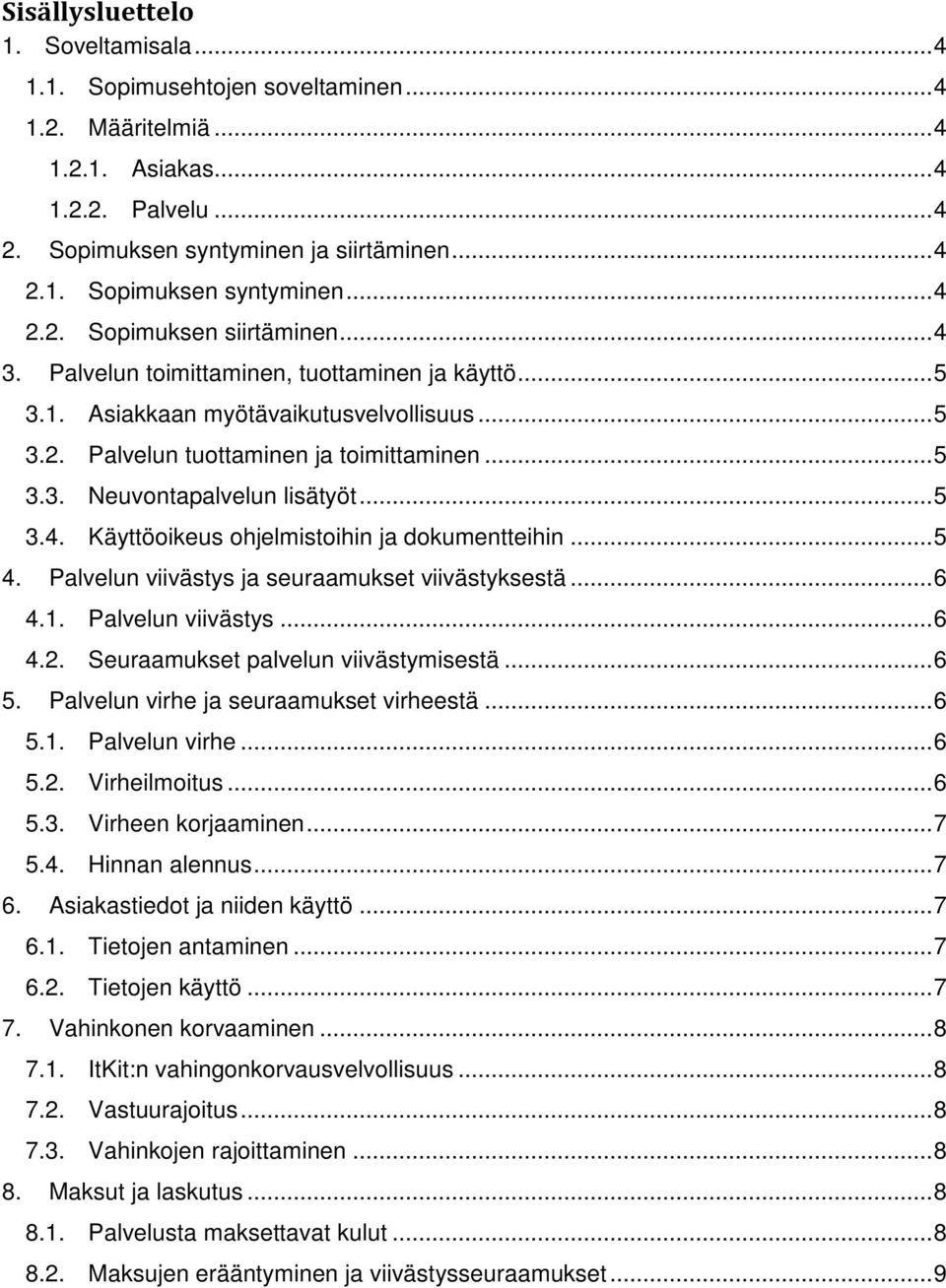 .. 5 4. Palvelun viivästys ja seuraamukset viivästyksestä... 6 4.1. Palvelun viivästys... 6 4.2. Seuraamukset palvelun viivästymisestä... 6 5. Palvelun virhe ja seuraamukset virheestä... 6 5.1. Palvelun virhe... 6 5.2. Virheilmoitus.