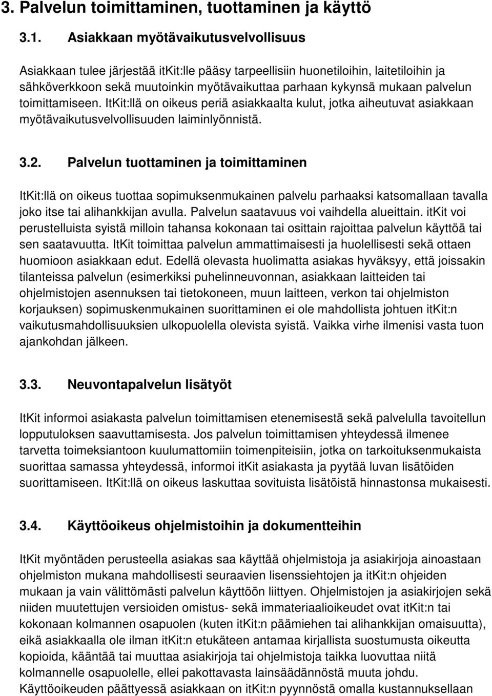 palvelun toimittamiseen. ItKit:llä on oikeus periä asiakkaalta kulut, jotka aiheutuvat asiakkaan myötävaikutusvelvollisuuden laiminlyönnistä. 3.2.