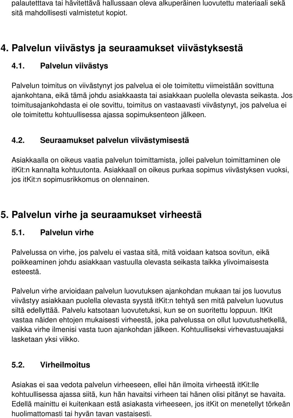 Jos toimitusajankohdasta ei ole sovittu, toimitus on vastaavasti viivästynyt, jos palvelua ei ole toimitettu kohtuullisessa ajassa sopimuksenteon jälkeen. 4.2.