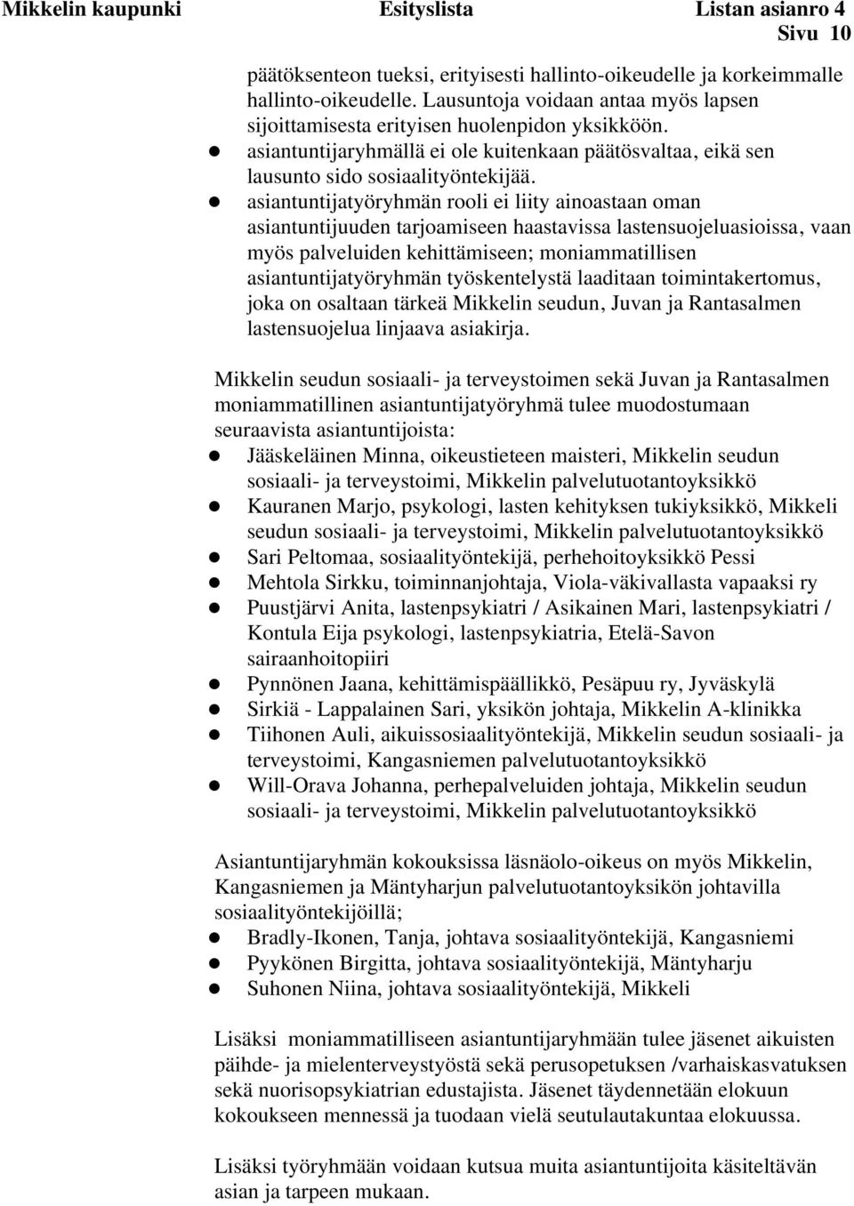 asiantuntijatyöryhmän rooli ei liity ainoastaan oman asiantuntijuuden tarjoamiseen haastavissa lastensuojeluasioissa, vaan myös palveluiden kehittämiseen; moniammatillisen asiantuntijatyöryhmän