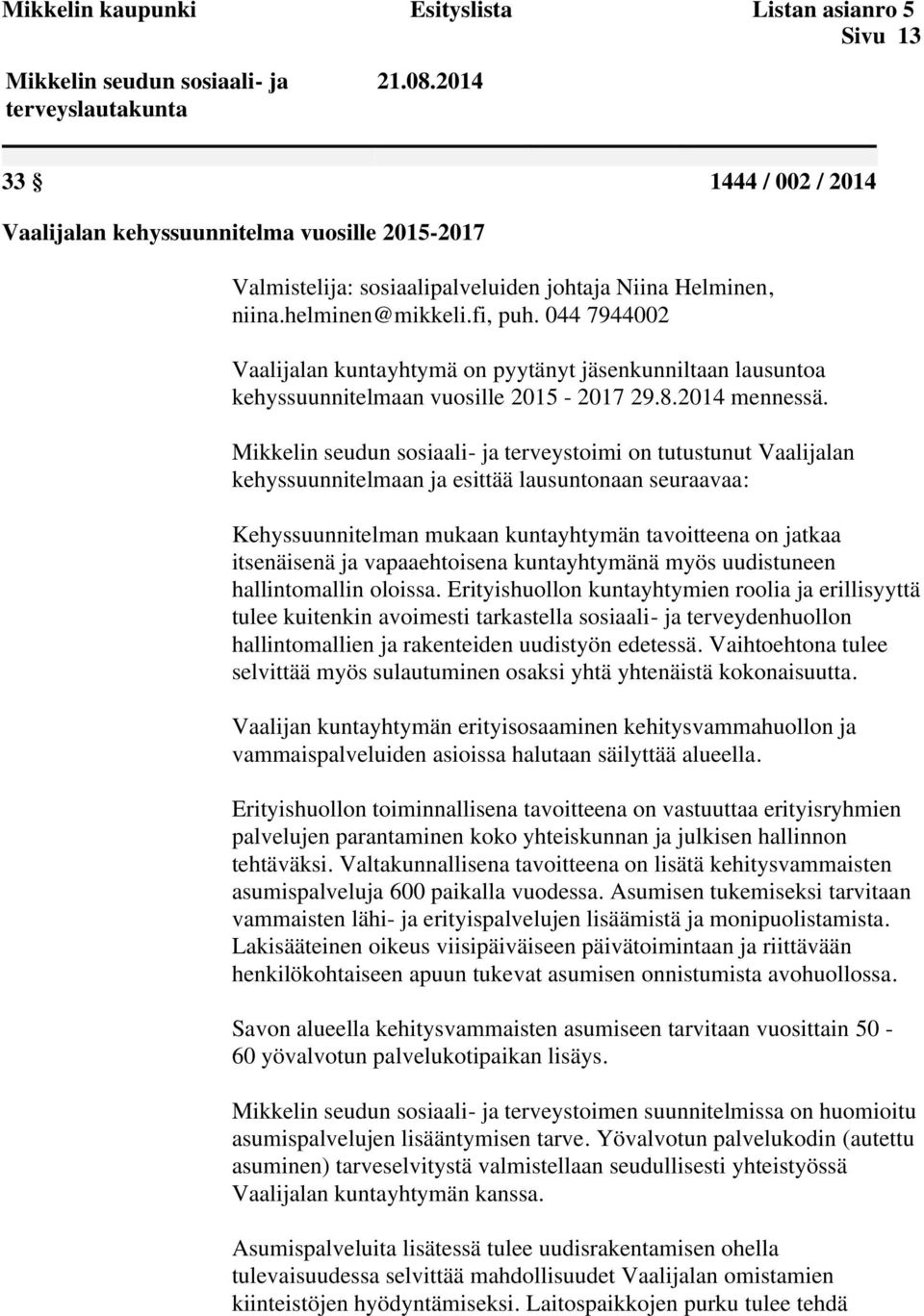044 7944002 Vaalijalan kuntayhtymä on pyytänyt jäsenkunniltaan lausuntoa kehyssuunnitelmaan vuosille 2015-2017 29.8.2014 mennessä.