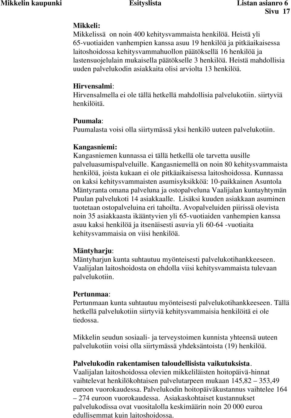 Heistä mahdollisia uuden palvelukodin asiakkaita olisi arviolta 13 henkilöä. Hirvensalmi: Hirvensalmella ei ole tällä hetkellä mahdollisia palvelukotiin. siirtyviä henkilöitä.