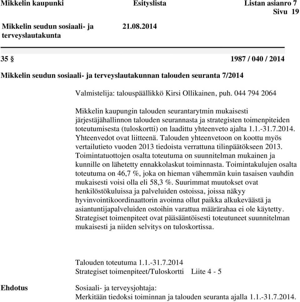 044 794 2064 Mikkelin kaupungin talouden seurantarytmin mukaisesti järjestäjähallinnon talouden seurannasta ja strategisten toimenpiteiden toteutumisesta (tuloskortti) on laadittu yhteenveto ajalta 1.