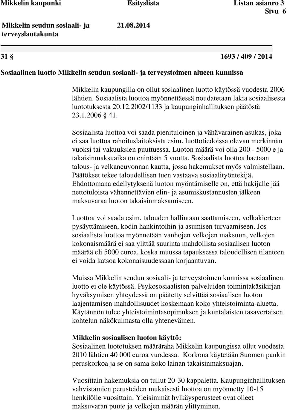 Sosiaalista luottoa myönnettäessä noudatetaan lakia sosiaalisesta luototuksesta 20.12.2002/1133 ja kaupunginhallituksen päätöstä 23.1.2006 41.