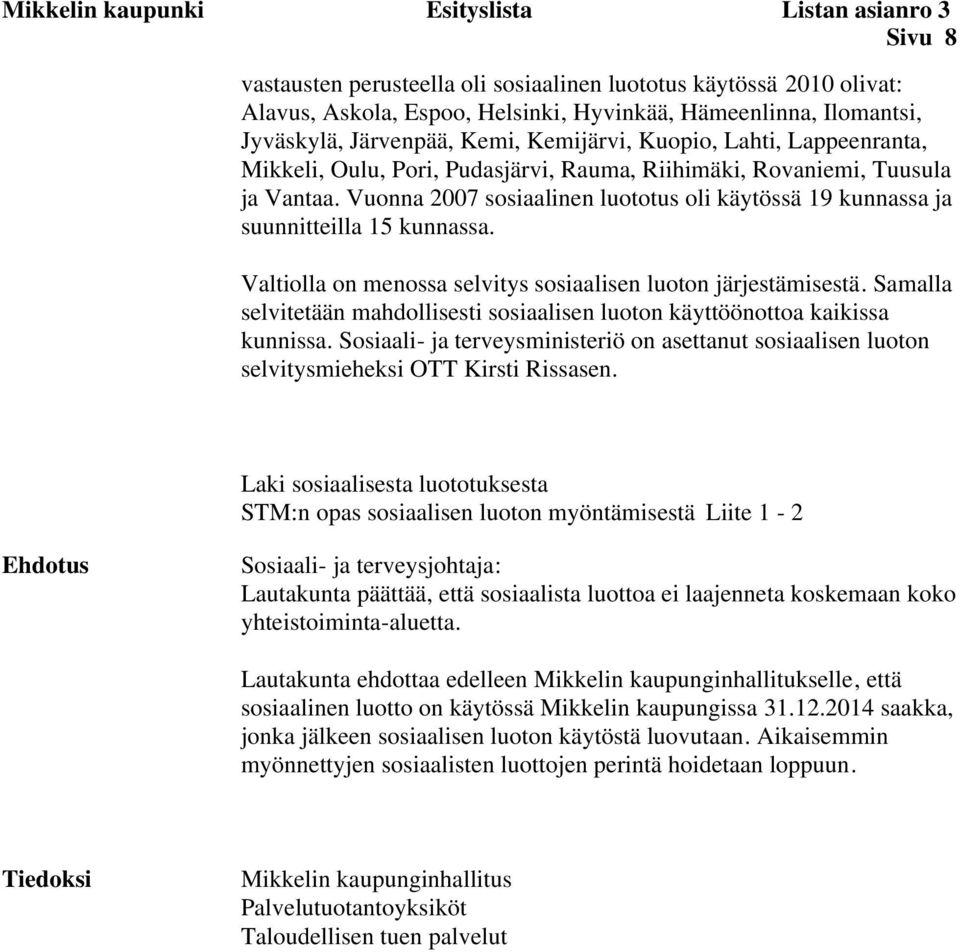 Vuonna 2007 sosiaalinen luototus oli käytössä 19 kunnassa ja suunnitteilla 15 kunnassa. Valtiolla on menossa selvitys sosiaalisen luoton järjestämisestä.