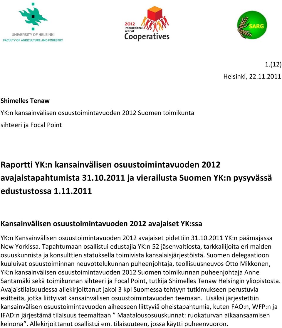 2011 ja vierailusta Suomen YK:n pysyvässä edustustossa 1.11.2011 Kansainvälisen osuustoimintavuoden 2012 avajaiset YK:ssa YK:n Kansainvälisen osuustoimintavuoden 2012 avajaiset pidettiin 31.10.