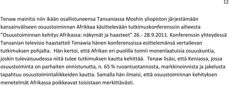 Hän kertoi, että Afrikan eri puolilla toimii monenlaatuisia osuuskuntia, joskin tulevaisuudessa niitä tulee tutkimuksen kautta kehittää.