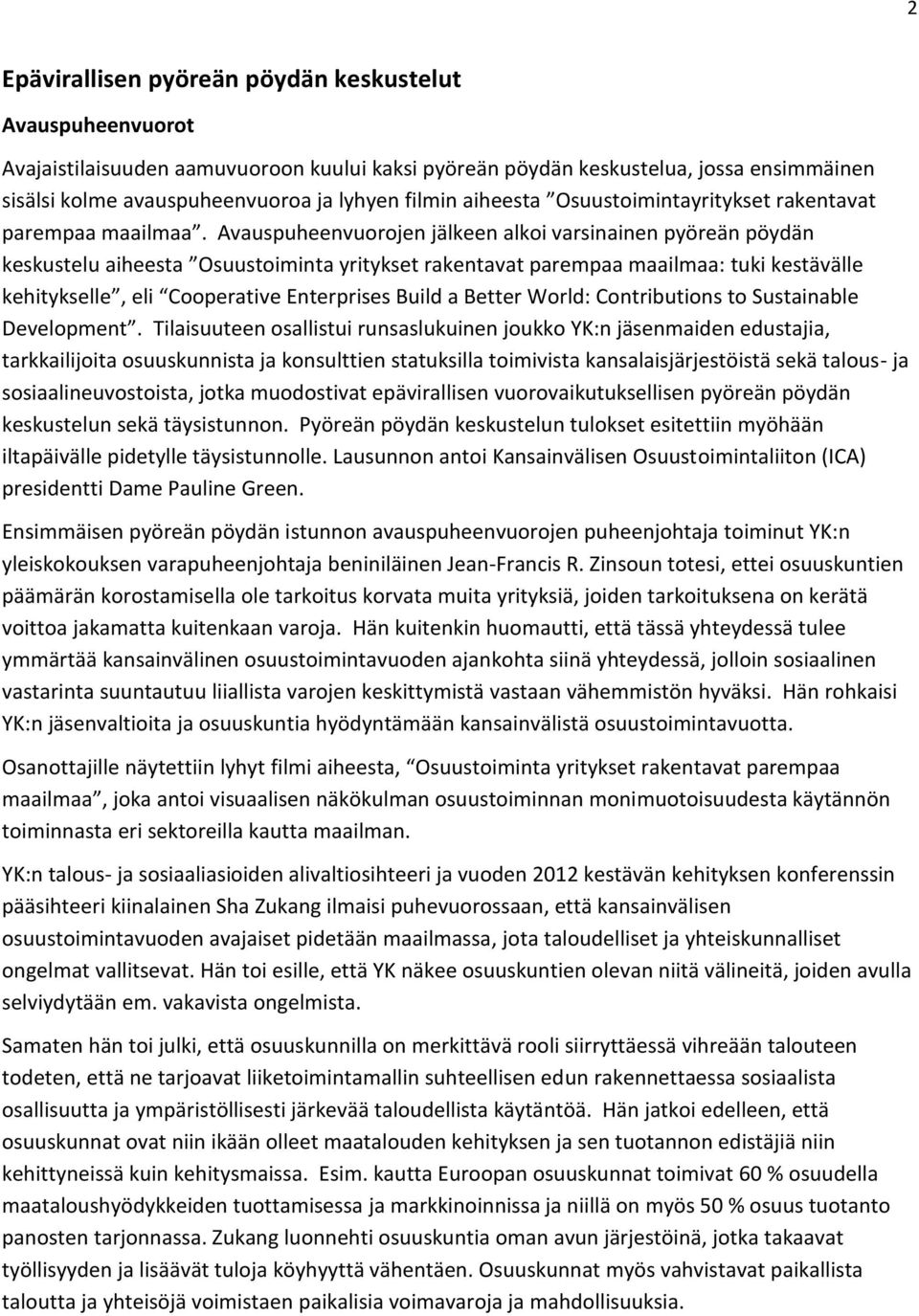 Avauspuheenvuorojen jälkeen alkoi varsinainen pyöreän pöydän keskustelu aiheesta Osuustoiminta yritykset rakentavat parempaa maailmaa: tuki kestävälle kehitykselle, eli Cooperative Enterprises Build