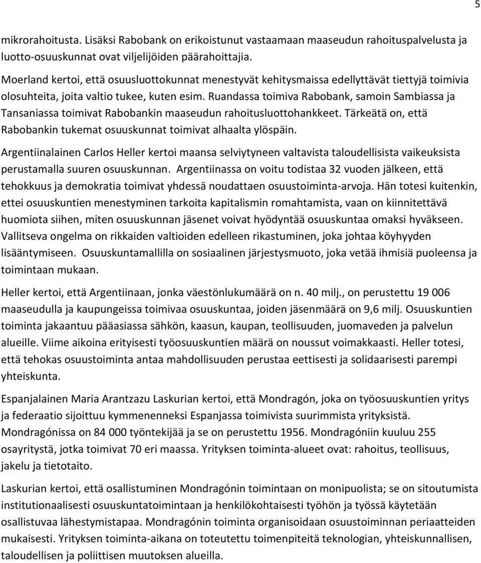 Ruandassa toimiva Rabobank, samoin Sambiassa ja Tansaniassa toimivat Rabobankin maaseudun rahoitusluottohankkeet. Tärkeätä on, että Rabobankin tukemat osuuskunnat toimivat alhaalta ylöspäin.