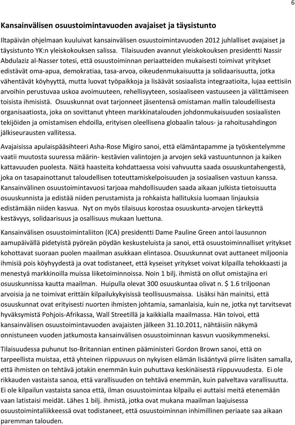 oikeudenmukaisuutta ja solidaarisuutta, jotka vähentävät köyhyyttä, mutta luovat työpaikkoja ja lisäävät sosiaalista integraatioita, lujaa eettisiin arvoihin perustuvaa uskoa avoimuuteen,