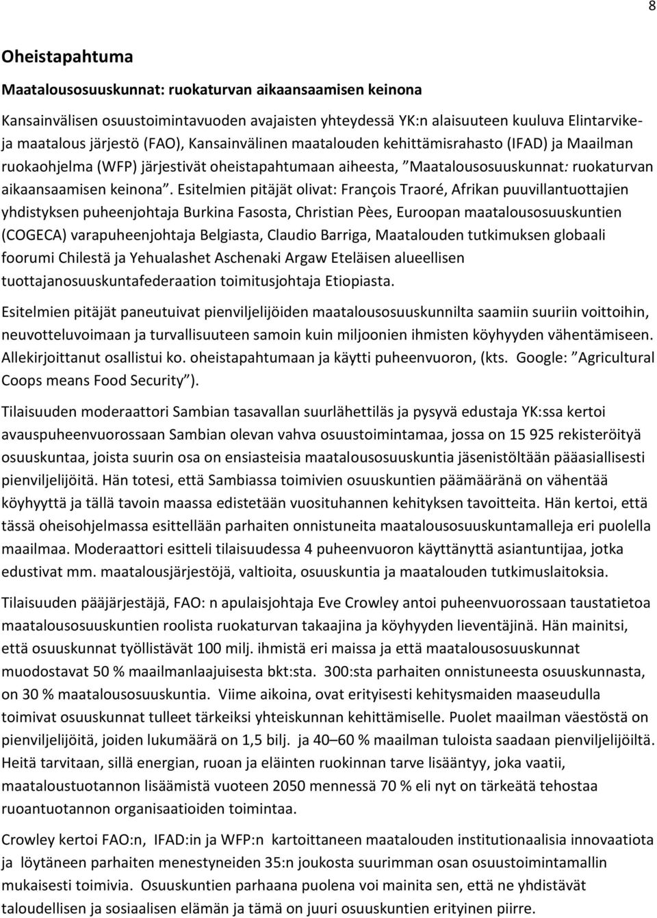 Esitelmien pitäjät olivat: François Traoré, Afrikan puuvillantuottajien yhdistyksen puheenjohtaja Burkina Fasosta, Christian Pèes, Euroopan maatalousosuuskuntien (COGECA) varapuheenjohtaja Belgiasta,