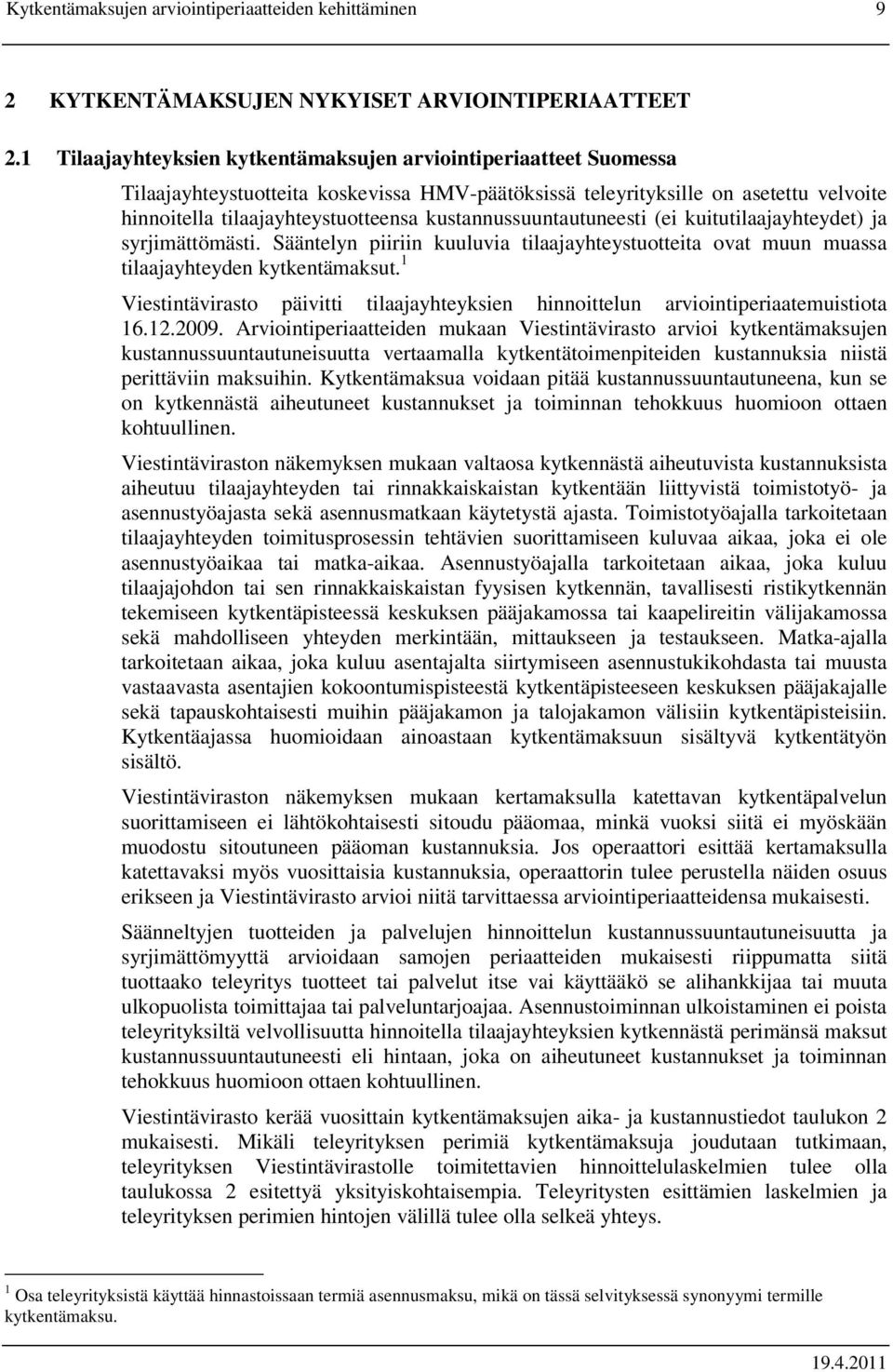 kustannussuuntautuneesti (ei kuitutilaajayhteydet) ja syrjimättömästi. Sääntelyn piiriin kuuluvia tilaajayhteystuotteita ovat muun muassa tilaajayhteyden kytkentämaksut.