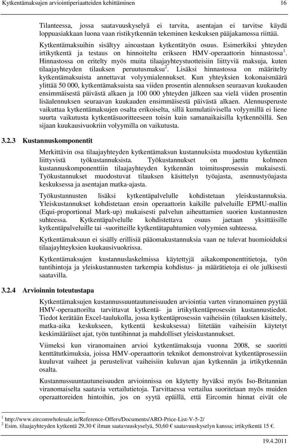 Hinnastossa on eritelty myös muita tilaajayhteystuotteisiin liittyviä maksuja, kuten tilaajayhteyden tilauksen peruutusmaksu 2.