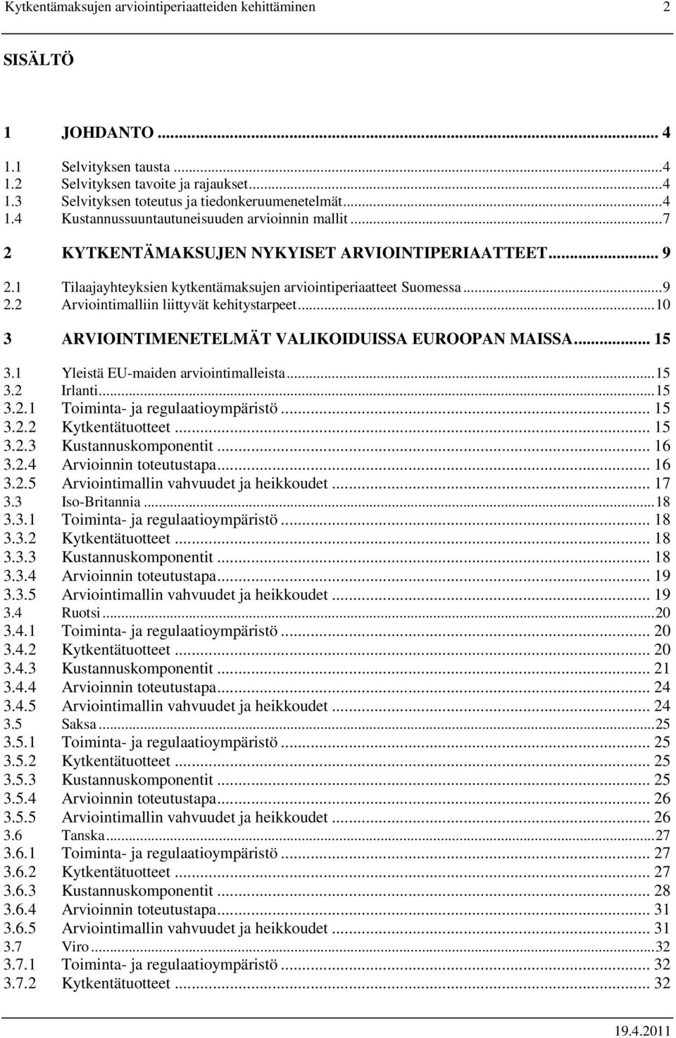 ..10 3 ARVIOINTIMENETELMÄT VALIKOIDUISSA EUROOPAN MAISSA... 15 3.1 Yleistä EU-maiden arviointimalleista...15 3.2 Irlanti...15 3.2.1 Toiminta- ja regulaatioympäristö... 15 3.2.2 Kytkentätuotteet... 15 3.2.3 Kustannuskomponentit.