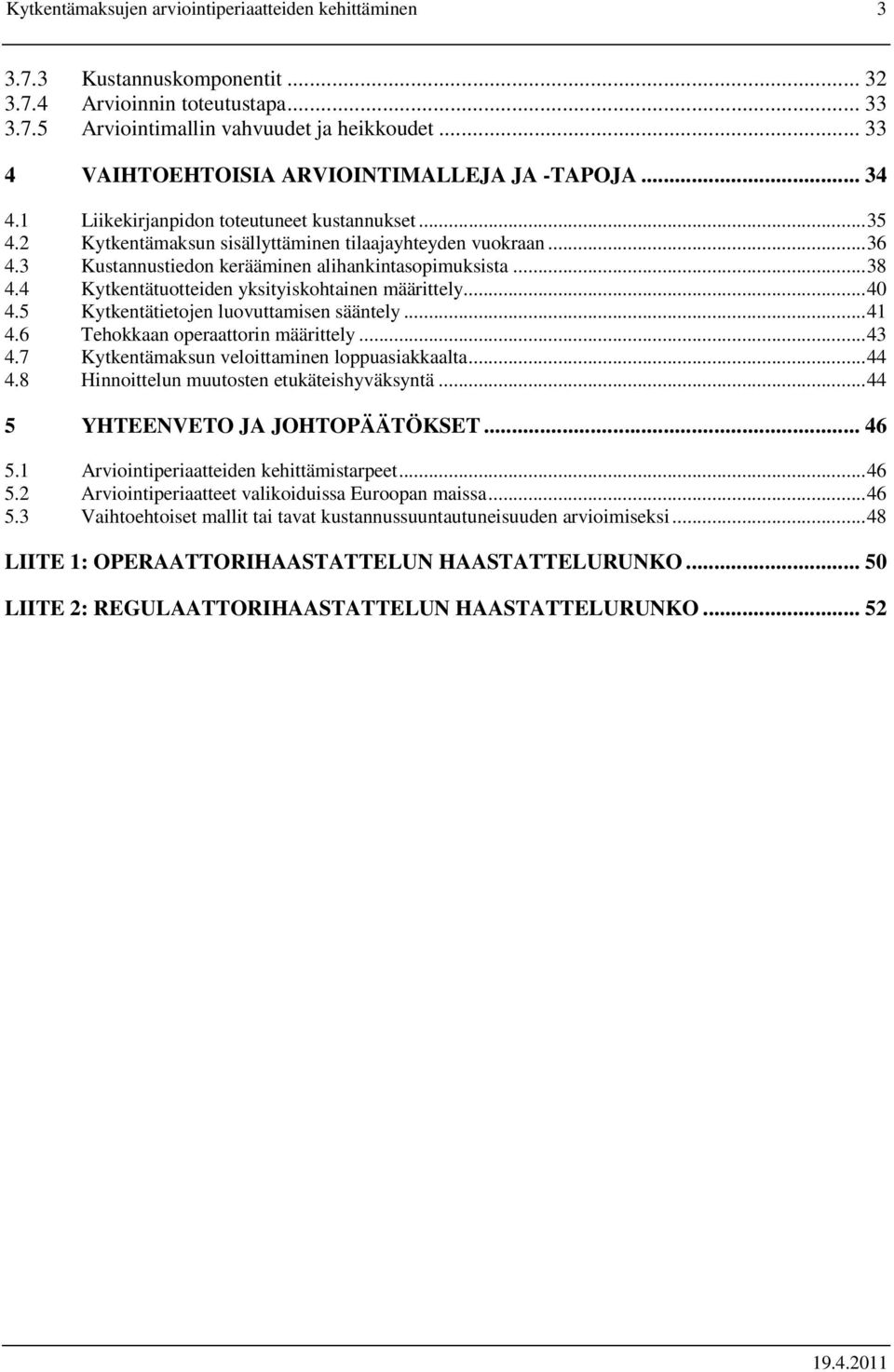 3 Kustannustiedon kerääminen alihankintasopimuksista...38 4.4 Kytkentätuotteiden yksityiskohtainen määrittely...40 4.5 Kytkentätietojen luovuttamisen sääntely...41 4.