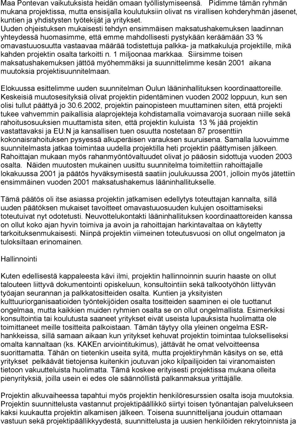 Uuden ohjeistuksen mukaisesti tehdyn ensimmäisen maksatushakemuksen laadinnan yhteydessä huomasimme, että emme mahdollisesti pystykään keräämään 33 % omavastuuosuutta vastaavaa määrää todistettuja