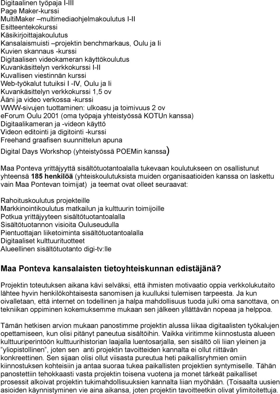 video verkossa -kurssi WWW-sivujen tuottaminen: ulkoasu ja toimivuus 2 ov eforum Oulu 2001 (oma työpaja yhteistyössä KOTUn kanssa) Digitaalikameran ja -videon käyttö Videon editointi ja digitointi