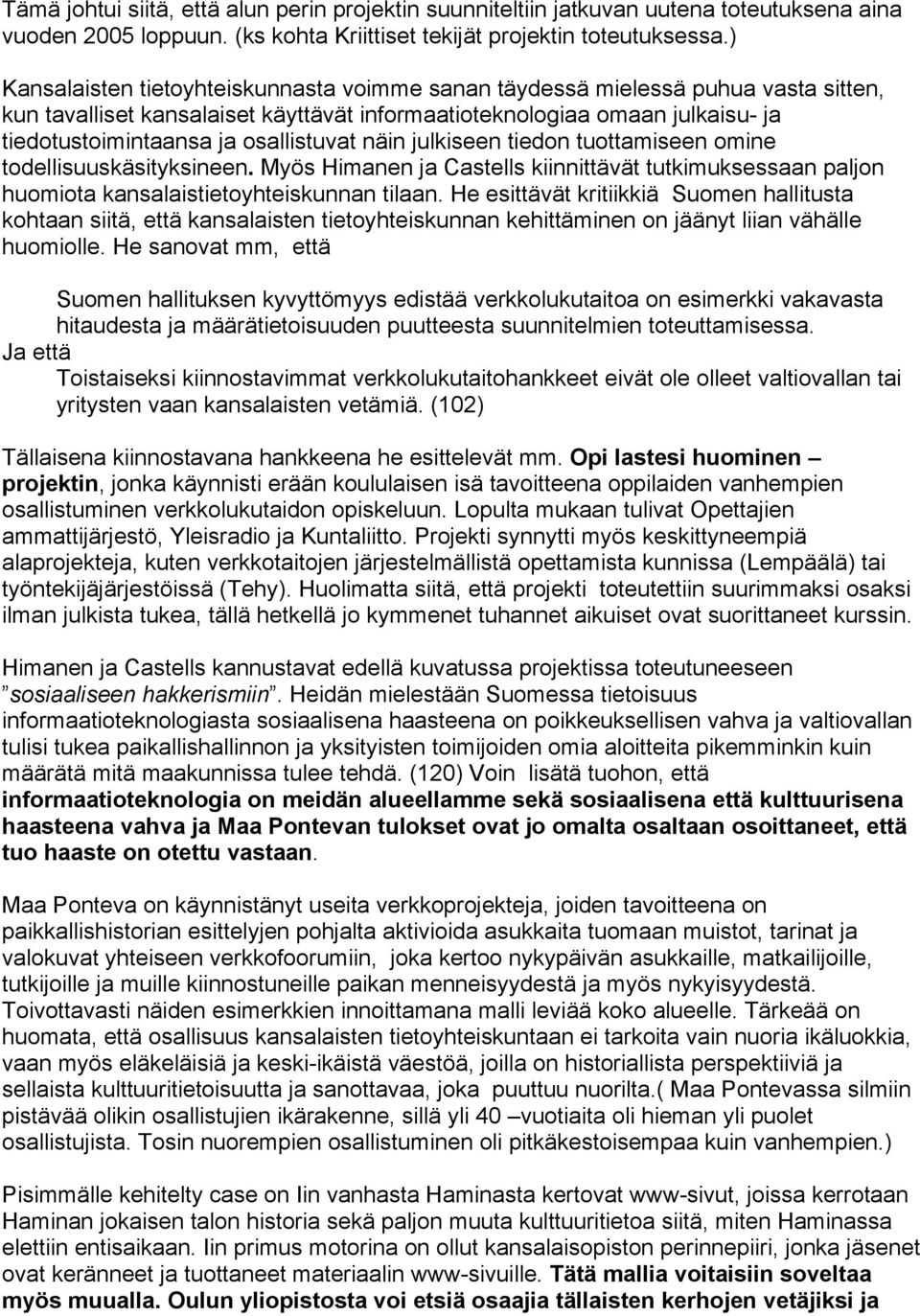 osallistuvat näin julkiseen tiedon tuottamiseen omine todellisuuskäsityksineen. Myös Himanen ja Castells kiinnittävät tutkimuksessaan paljon huomiota kansalaistietoyhteiskunnan tilaan.