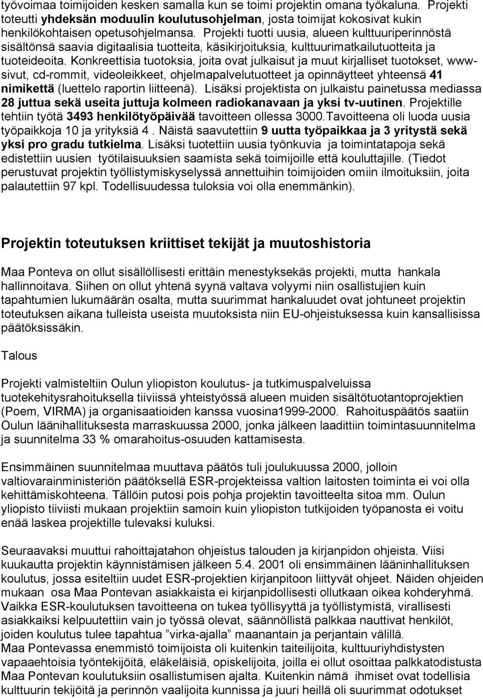 Konkreettisia tuotoksia, joita ovat julkaisut ja muut kirjalliset tuotokset, wwwsivut, cd-rommit, videoleikkeet, ohjelmapalvelutuotteet ja opinnäytteet yhteensä 41 nimikettä (luettelo raportin