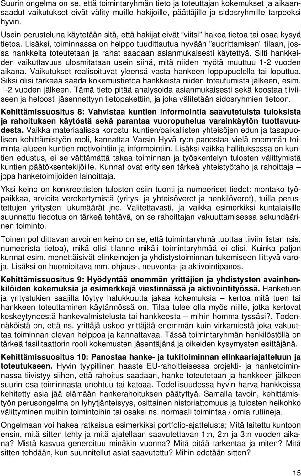 Lisäksi, toiminnassa on helppo tuudittautua hyvään suorittamisen tilaan, jossa hankkeita toteutetaan ja rahat saadaan asianmukaisesti käytettyä.