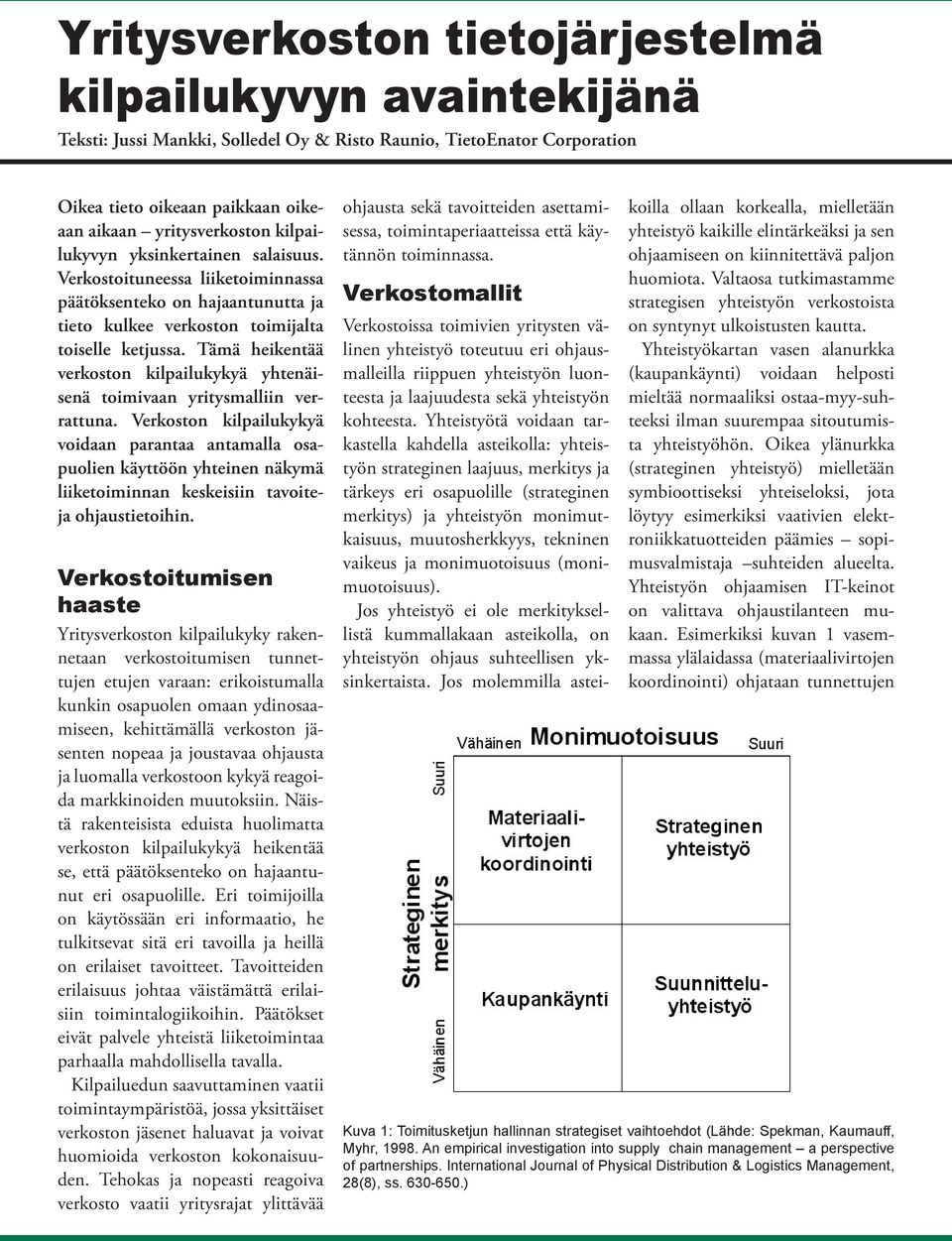 Tämä heikentää verkoston kilpailukykyä yhtenäisenä toimivaan yritysmalliin verrattuna.