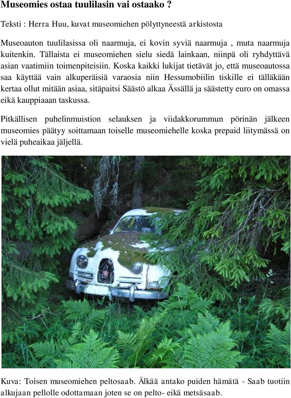 Koska kaikki lukijat tietävät jo, että museoautossa saa käyttää vain alkuperäisiä varaosia niin Hessumobiilin tiskille ei tälläkään kertaa ollut mitään asiaa, sitäpaitsi Säästö alkaa Ässällä ja